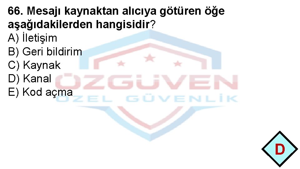 66. Mesajı kaynaktan alıcıya götüren öğe aşağıdakilerden hangisidir? A) İletişim B) Geri bildirim C)