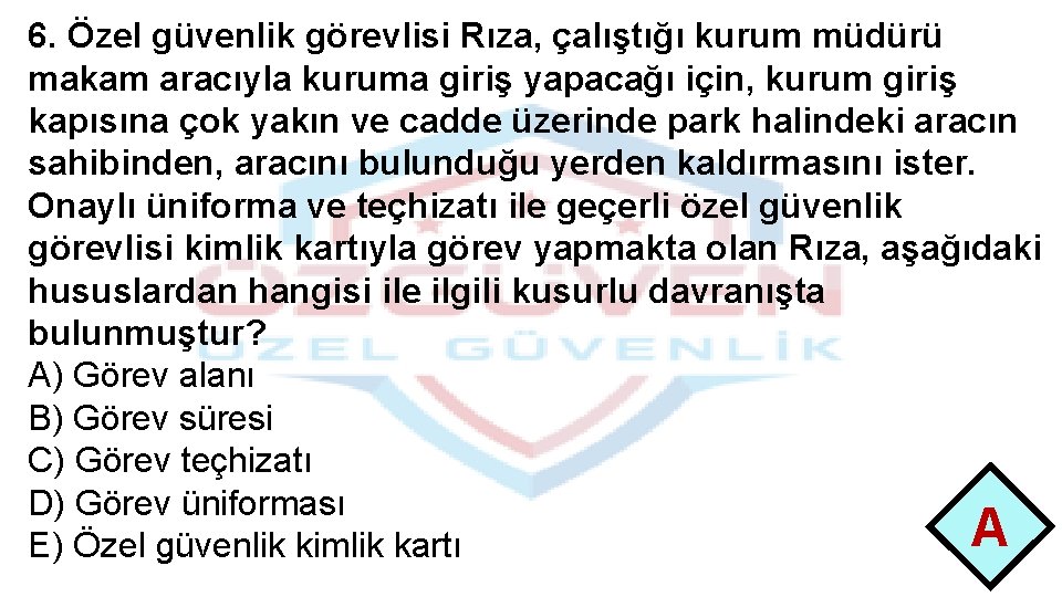 6. Özel güvenlik görevlisi Rıza, çalıştığı kurum müdürü makam aracıyla kuruma giriş yapacağı için,