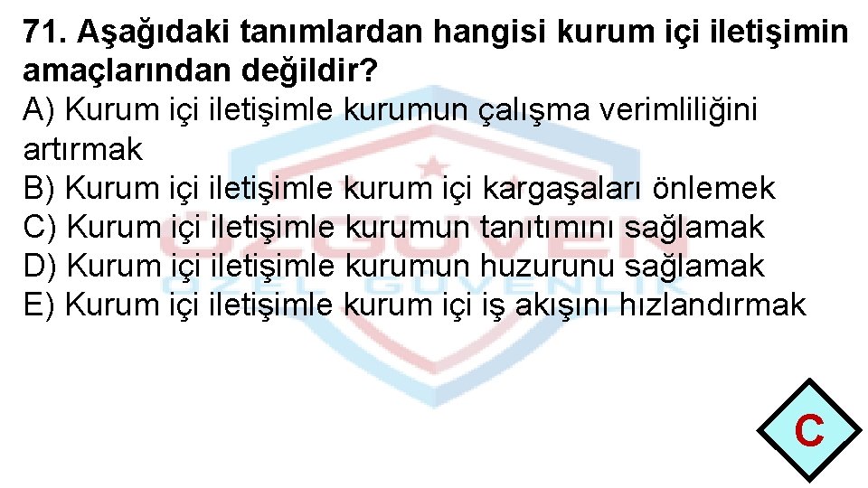 71. Aşağıdaki tanımlardan hangisi kurum içi iletişimin amaçlarından değildir? A) Kurum içi iletişimle kurumun