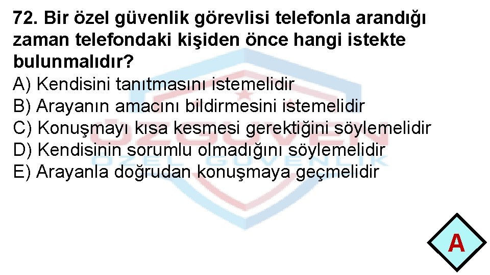 72. Bir özel güvenlik görevlisi telefonla arandığı zaman telefondaki kişiden önce hangi istekte bulunmalıdır?