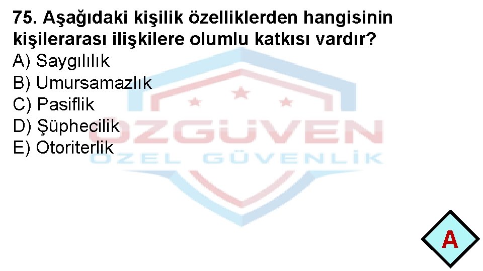 75. Aşağıdaki kişilik özelliklerden hangisinin kişilerarası ilişkilere olumlu katkısı vardır? A) Saygılılık B) Umursamazlık