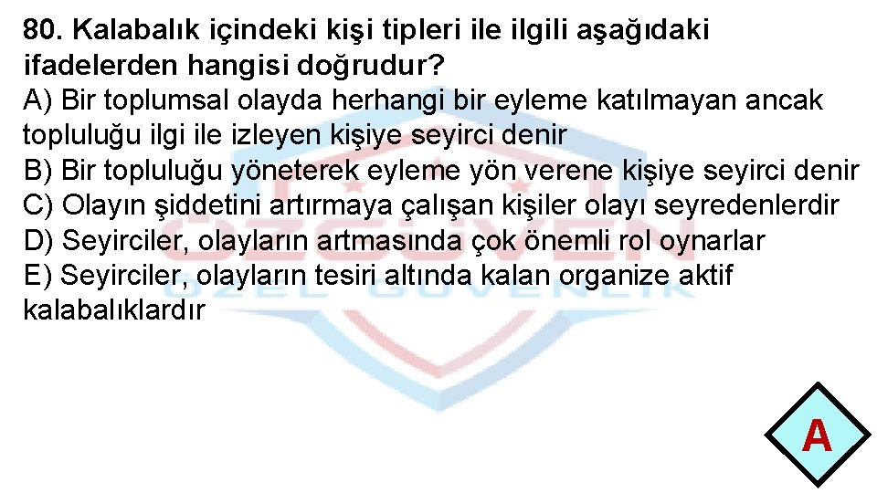 80. Kalabalık içindeki kişi tipleri ile ilgili aşağıdaki ifadelerden hangisi doğrudur? A) Bir toplumsal