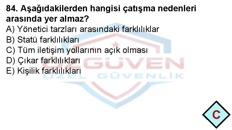 84. Aşağıdakilerden hangisi çatışma nedenleri arasında yer almaz? A) Yönetici tarzları arasındaki farklılıklar B)