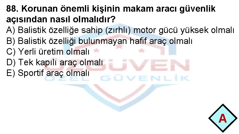 88. Korunan önemli kişinin makam aracı güvenlik açısından nasıl olmalıdır? A) Balistik özelliğe sahip