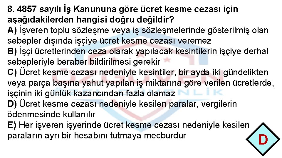 8. 4857 sayılı İş Kanununa göre ücret kesme cezası için aşağıdakilerden hangisi doğru değildir?