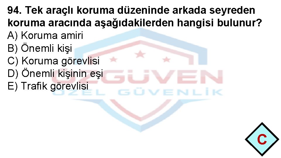 94. Tek araçlı koruma düzeninde arkada seyreden koruma aracında aşağıdakilerden hangisi bulunur? A) Koruma