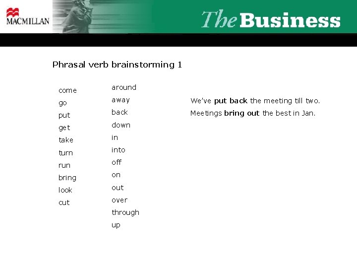 Phrasal verb brainstorming 1 come around go away We’ve put back the meeting till