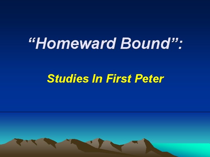 “Homeward Bound”: Studies In First Peter 