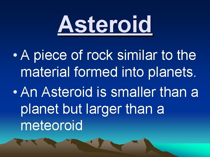 Asteroid • A piece of rock similar to the material formed into planets. •
