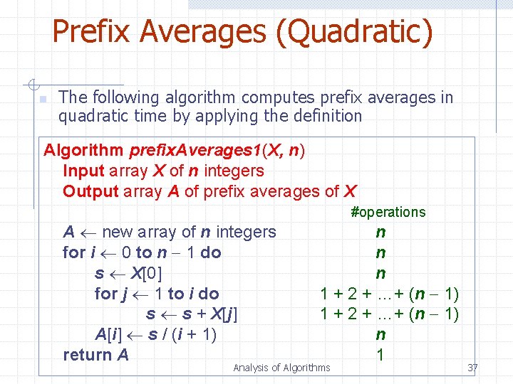 Prefix Averages (Quadratic) n The following algorithm computes prefix averages in quadratic time by