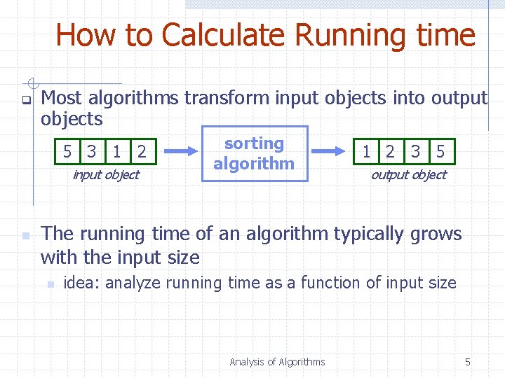 How to Calculate Running time q Most algorithms transform input objects into output objects