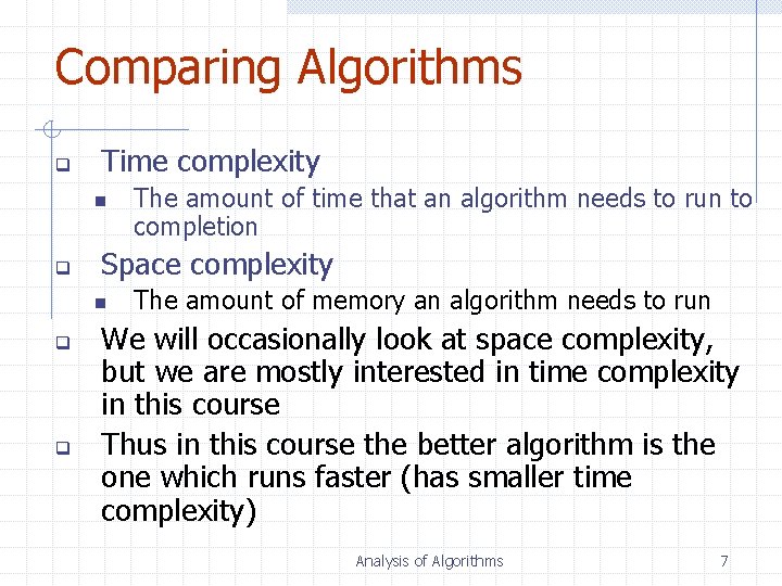 Comparing Algorithms q Time complexity n q Space complexity n q q The amount