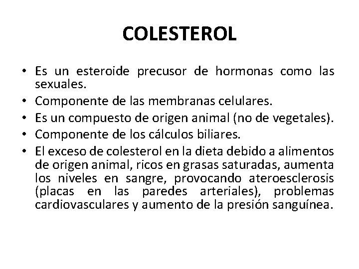 COLESTEROL • Es un esteroide precusor de hormonas como las sexuales. • Componente de