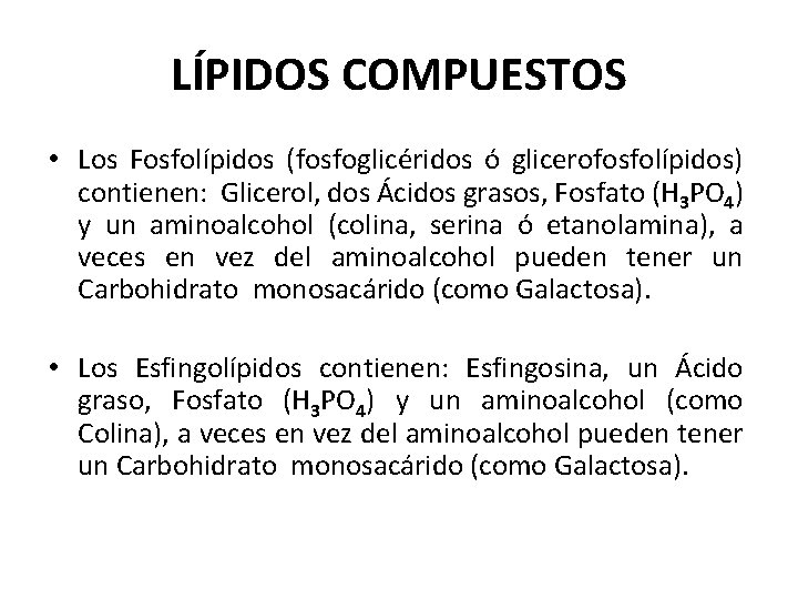 LÍPIDOS COMPUESTOS • Los Fosfolípidos (fosfoglicéridos ó glicerofosfolípidos) contienen: Glicerol, dos Ácidos grasos, Fosfato