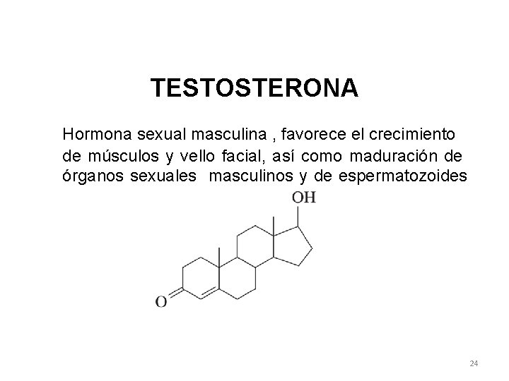 TESTOSTERONA Hormona sexual masculina , favorece el crecimiento de músculos y vello facial, así