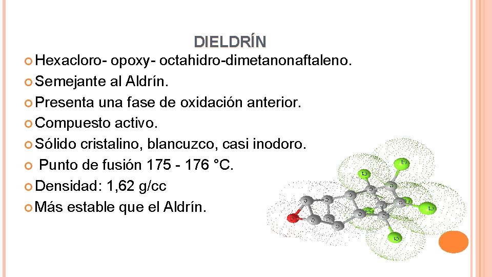 DIELDRÍN Hexacloro- opoxy- octahidro-dimetanonaftaleno. Semejante al Aldrín. Presenta una fase de oxidación anterior. Compuesto