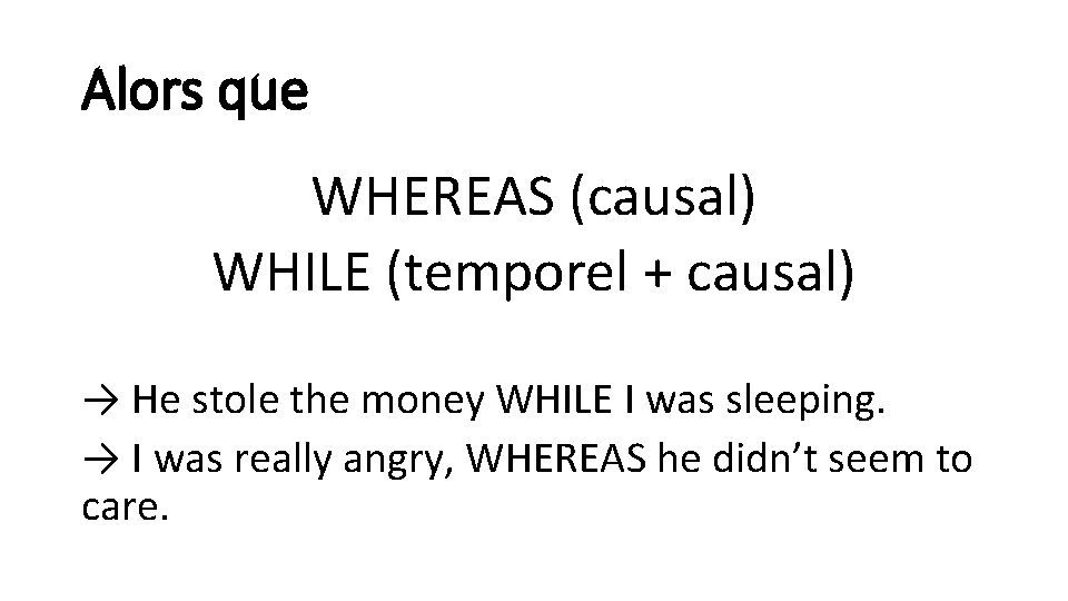 Alors que WHEREAS (causal) WHILE (temporel + causal) → He stole the money WHILE