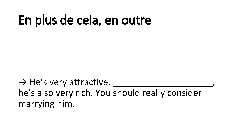 En plus de cela, en outre → He’s very attractive. __________, he’s also very