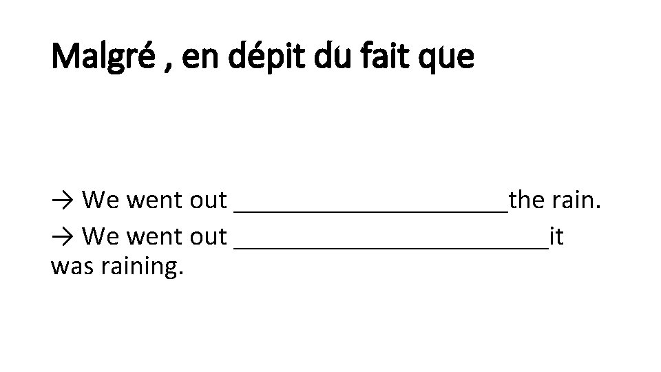 Malgré , en dépit du fait que → We went out __________the rain. →