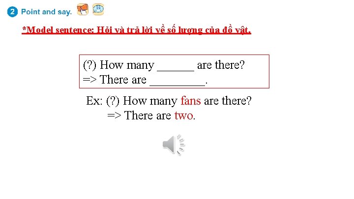 *Model sentence: Hỏi và trả lời về số lượng của đồ vật. (? )