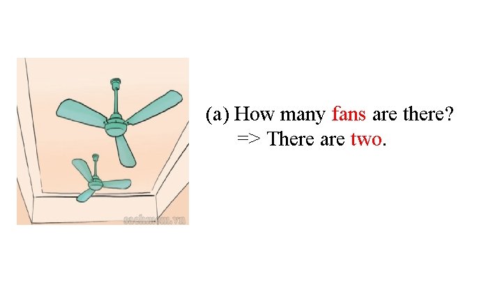 (a) How many fans are there? => There are two. 