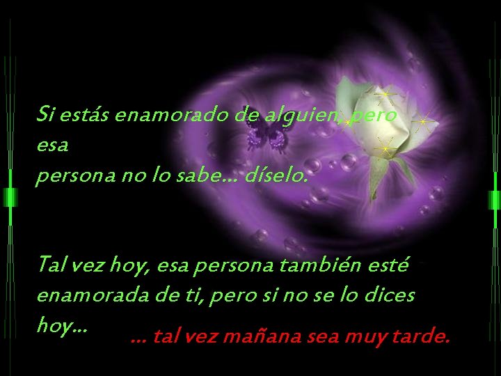 Si estás enamorado de alguien, pero esa persona no lo sabe… díselo. Tal vez