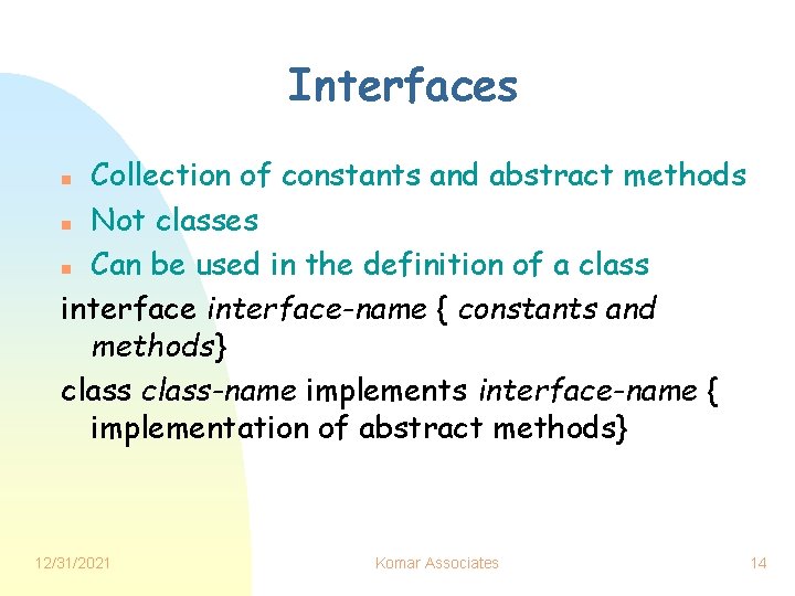 Interfaces Collection of constants and abstract methods n Not classes n Can be used