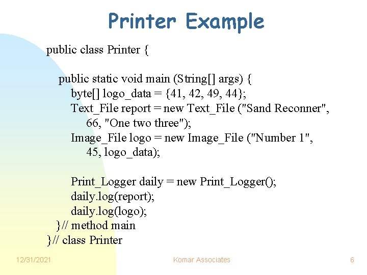 Printer Example public class Printer { public static void main (String[] args) { byte[]