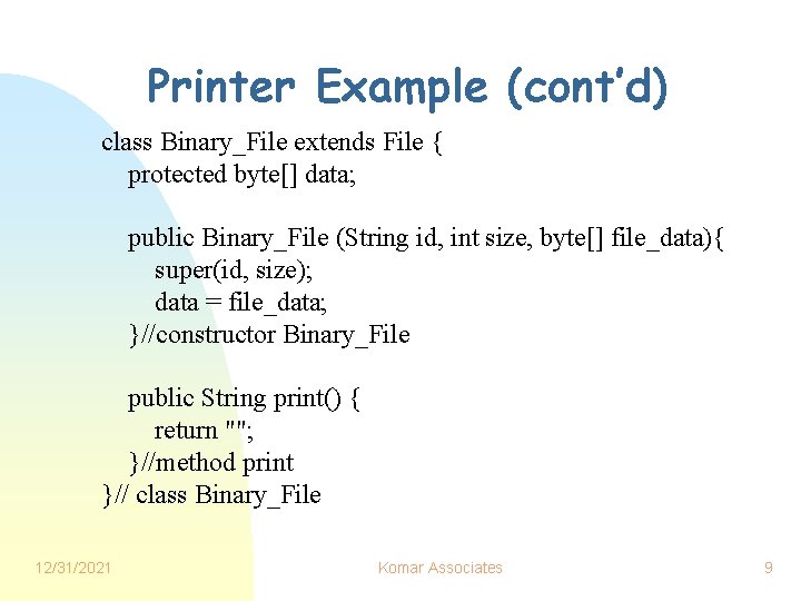 Printer Example (cont’d) class Binary_File extends File { protected byte[] data; public Binary_File (String
