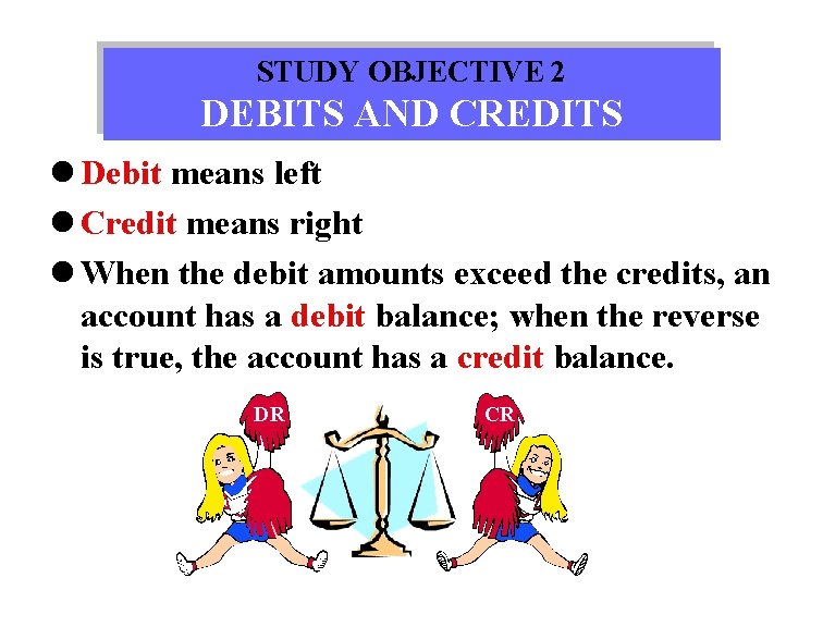 STUDY OBJECTIVE 2 DEBITS AND CREDITS l Debit means left l Credit means right