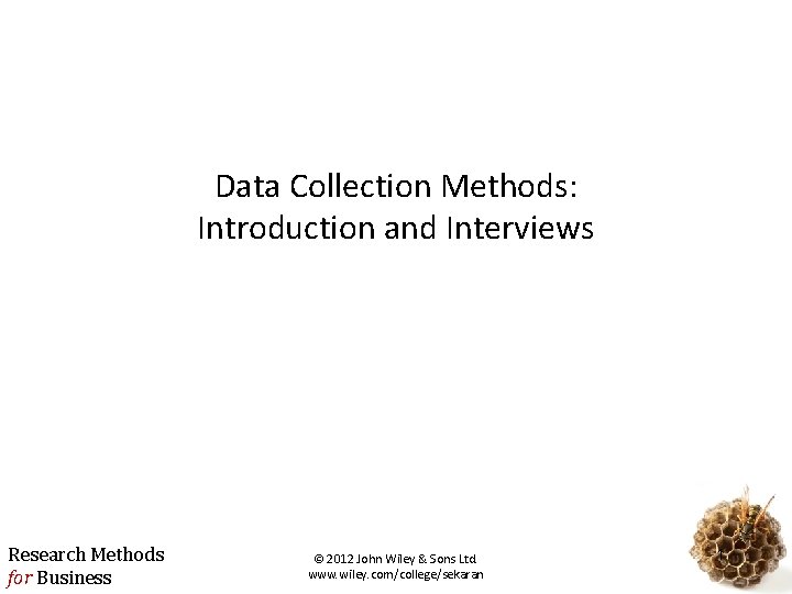 Data Collection Methods: Introduction and Interviews Research Methods for Business © 2012 John Wiley