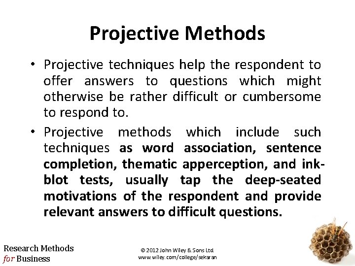 Projective Methods • Projective techniques help the respondent to offer answers to questions which