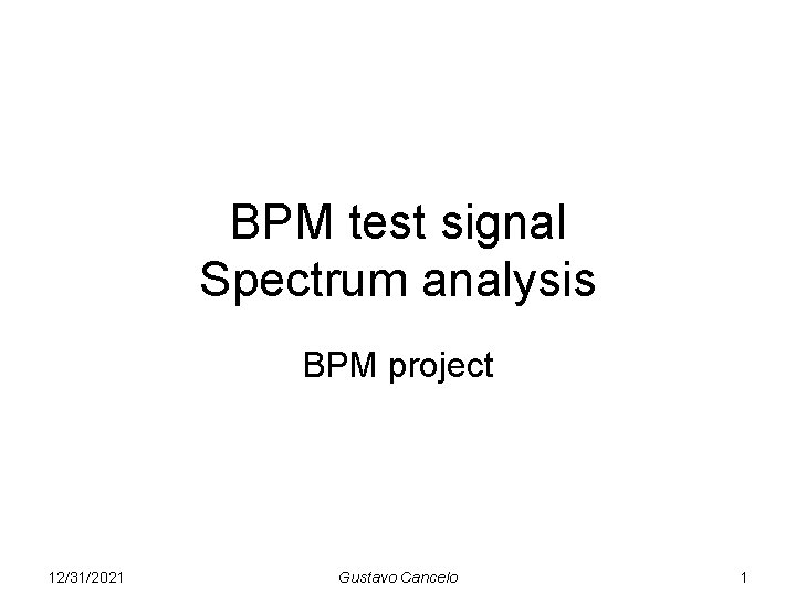 BPM test signal Spectrum analysis BPM project 12/31/2021 Gustavo Cancelo 1 