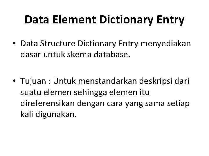 Data Element Dictionary Entry • Data Structure Dictionary Entry menyediakan dasar untuk skema database.