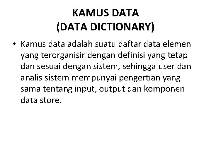 KAMUS DATA (DATA DICTIONARY) • Kamus data adalah suatu daftar data elemen yang terorganisir