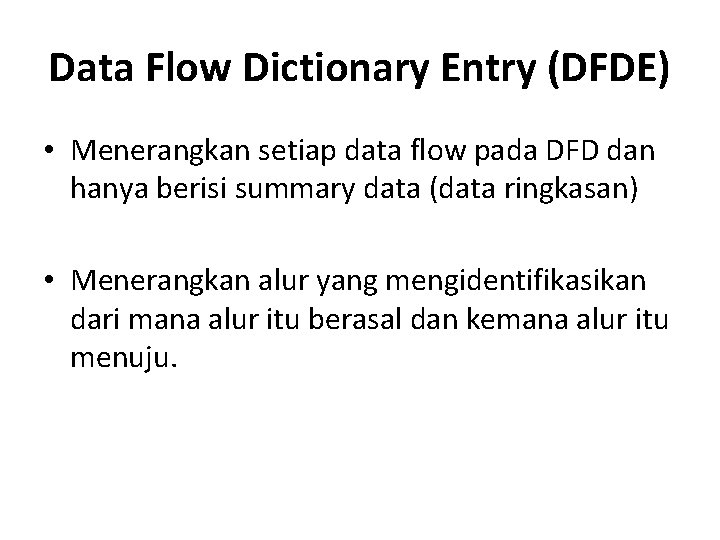 Data Flow Dictionary Entry (DFDE) • Menerangkan setiap data flow pada DFD dan hanya