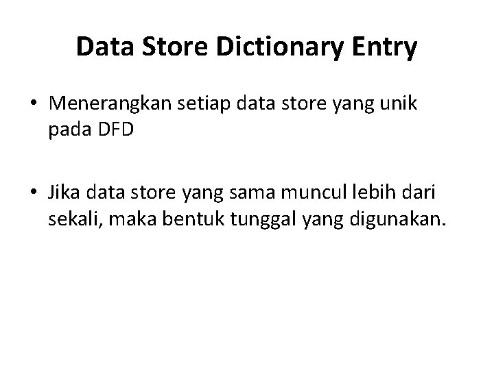 Data Store Dictionary Entry • Menerangkan setiap data store yang unik pada DFD •