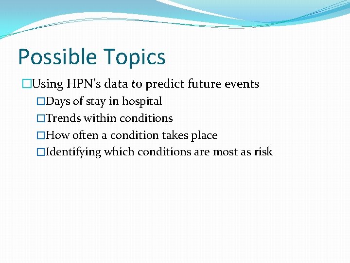 Possible Topics �Using HPN’s data to predict future events �Days of stay in hospital