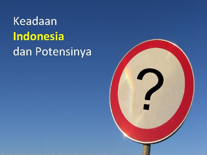 Keadaan Indonesia dan Potensinya ? 