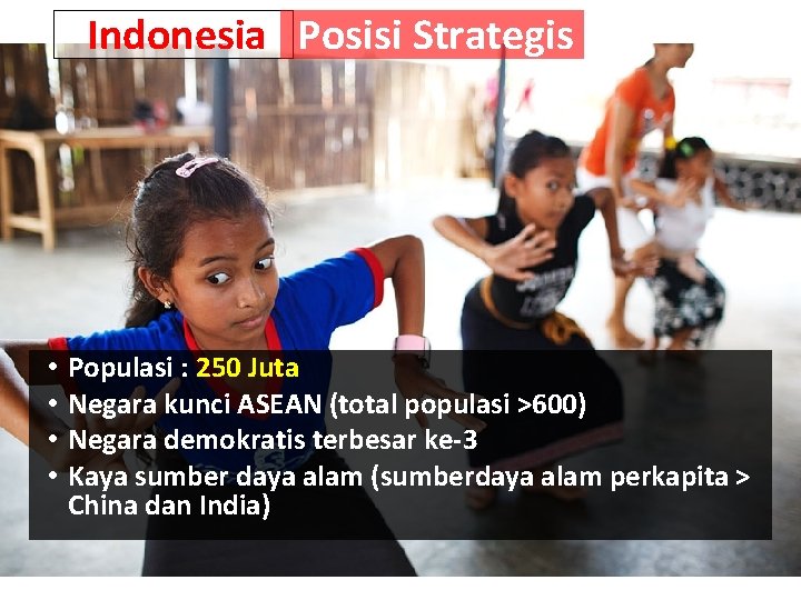 Indonesia Posisi Strategis • • Populasi : 250 Juta Negara kunci ASEAN (total populasi