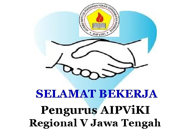 SELAMAT BEKERJA Pengurus AIPVi. KI Regional V Jawa Tengah 