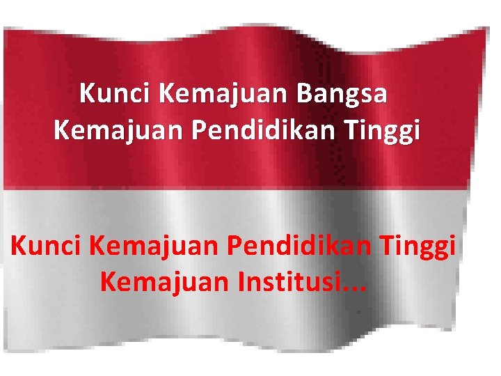 Kunci Kemajuan Bangsa Kemajuan Pendidikan Tinggi Kunci Kemajuan Pendidikan Tinggi Kemajuan Institusi. . .