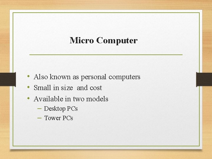 Micro Computer • Also known as personal computers • Small in size and cost