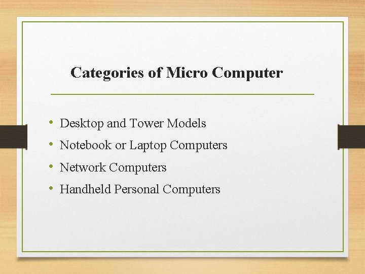 Categories of Micro Computer • • Desktop and Tower Models Notebook or Laptop Computers