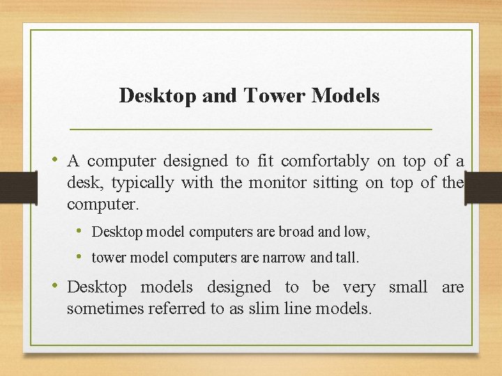 Desktop and Tower Models • A computer designed to fit comfortably on top of