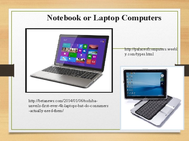 Notebook or Laptop Computers • http: //betanews. com/2014/01/06/toshibaunveils-first-ever-4 k-laptops-but-do-consumers -actually-need-them/ http: //palaceofcomputers. weebl y.