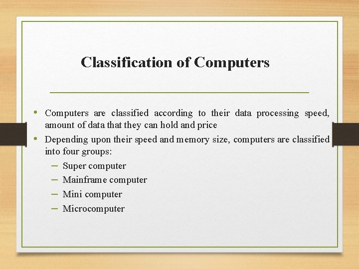 Classification of Computers • Computers are classified according to their data processing speed, amount