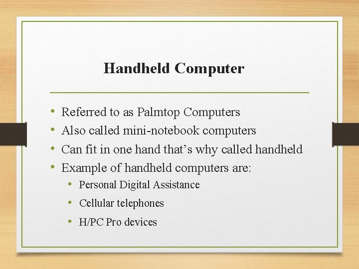 Handheld Computer • • Referred to as Palmtop Computers Also called mini-notebook computers Can