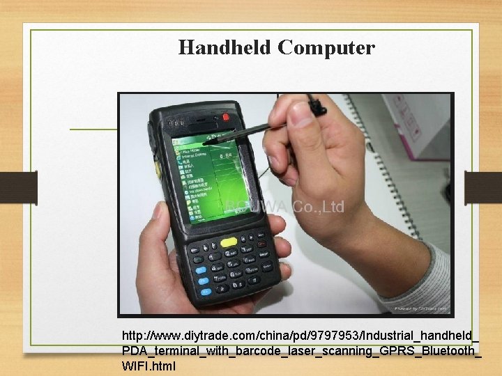 Handheld Computer http: //www. diytrade. com/china/pd/9797953/Industrial_handheld_ PDA_terminal_with_barcode_laser_scanning_GPRS_Bluetooth_ WIFI. html 