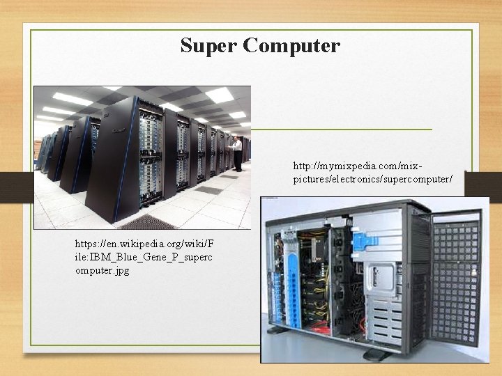 Super Computer http: //mymixpedia. com/mixpictures/electronics/supercomputer/ https: //en. wikipedia. org/wiki/F ile: IBM_Blue_Gene_P_superc omputer. jpg 